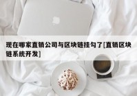 现在哪家直销公司与区块链挂勾了[直销区块链系统开发]