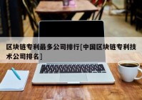 区块链专利最多公司排行[中国区块链专利技术公司排名]