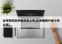 全球首款区块链项目公司[区块链排行前十的公司]