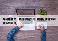 专利排名第一的区块链公司[中国区块链专利最多的公司]