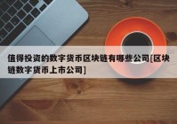 值得投资的数字货币区块链有哪些公司[区块链数字货币上市公司]