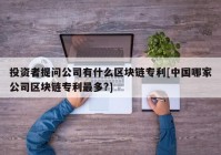 投资者提问公司有什么区块链专利[中国哪家公司区块链专利最多?]