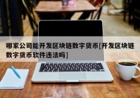 哪家公司能开发区块链数字货币[开发区块链数字货币软件违法吗]