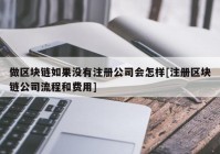 做区块链如果没有注册公司会怎样[注册区块链公司流程和费用]