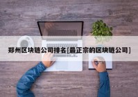 郑州区块链公司排名[最正宗的区块链公司]