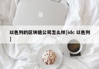 以色列的区块链公司怎么样[idc 以色列]