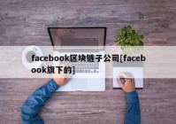 facebook区块链子公司[facebook旗下的]