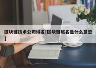 区块链技术公司域名[区块链域名是什么意思]