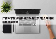 广西众享区块链投资开发有效公司[众享科技区块链实验室]