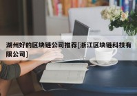 湖州好的区块链公司推荐[浙江区块链科技有限公司]